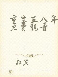 重生五八年短剧免费观看