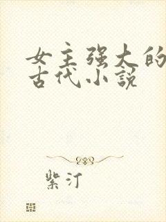 女主强大的穿越古代小说