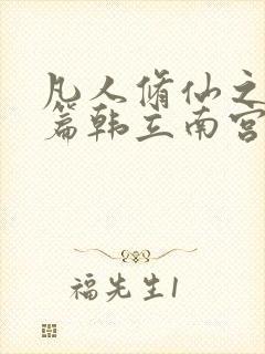 凡人修仙之仙界篇韩立南宫婉免费完整小说