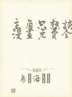 主角只想谈恋爱漫画免费全集