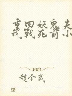 重回妖鬼夫君为我战死前小说免费