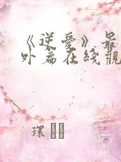 《逆爱》最新番外篇在线观看