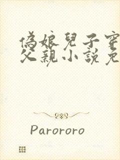 伪娘儿子穿女装父亲小说免费阅读