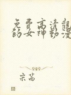 免费高清观看我的女神动漫