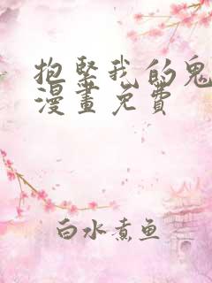 抱紧我的鬼夫君漫画免费