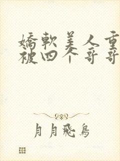 娇软美人重生后被四个哥哥团宠了