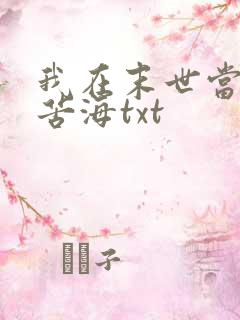 我在末世当大佬苦海txt