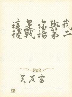 这是你与我的最后战场第二季