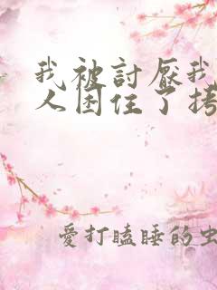 我被讨厌我的男人困住了拷贝漫画