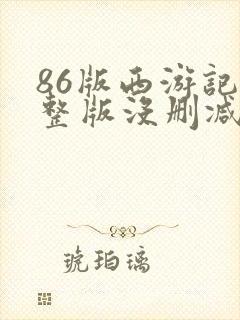 86版西游记完整版没删减的还有吗