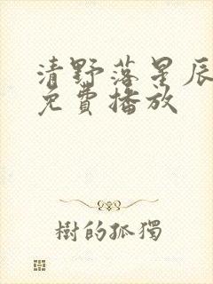 清野落星辰短剧免费播放