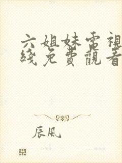 六姐妹电视剧在线免费观看全集