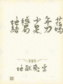 地缚少年花子君结局是刀吗