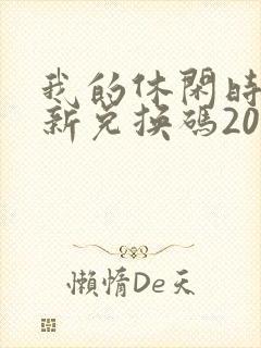 我的休闲时光最新兑换码2025