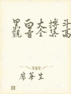 黑白大搏斗免费观看全集高清