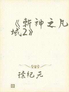 《斩神之凡尘神域2》