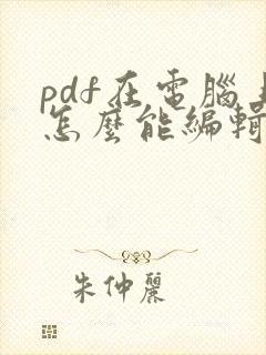 pdf在电脑上怎么能编辑