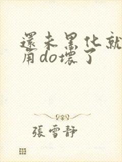 还未黑化就被主角do坏了