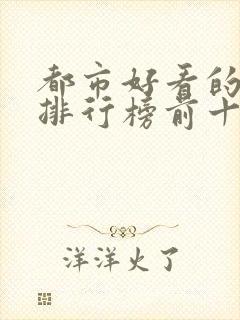 都市好看的小说排行榜前十名