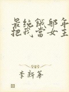 最纯饿那年反派把我当女主