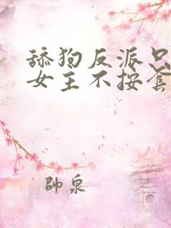 舔狗反派只想苟女主不按套路走在线阅读小说