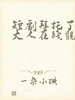 短剧拜托了家神大人在线观看