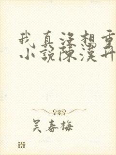 我真没想重生啊小说陈汉升