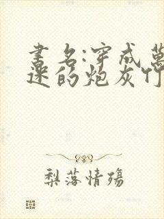 书名:穿成万人迷的炮灰竹马