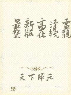 最新高清电影完整版在线观看免费