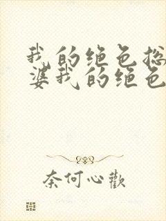 我的绝色总裁老婆我的绝色总裁老婆