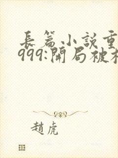 长篇小说重生1999:开局被校花女友倒追