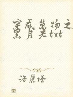 穿成万物之神的黑月光txt