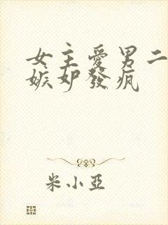 女主爱男二男主嫉妒发疯