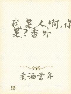 我是人啊,你不是?番外