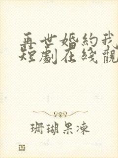 再世婚约我嫁了短剧在线观看