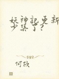 妖神记更新到多少集了?