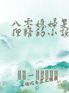 八零媳妇是只狐狸精的小说免费阅读