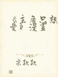 《主角只想谈恋爱》漫画