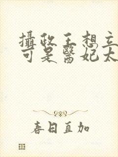 摄政王想立夫纲可是医妃太狂