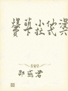 爆萌小仙漫画免费下拉式六漫画