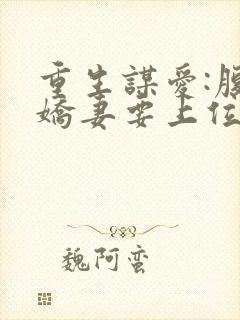 重生谋爱:腹黑娇妻要上位小说