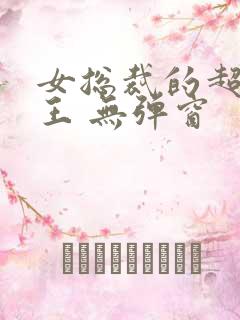 女总裁的超级兵王 无弹窗