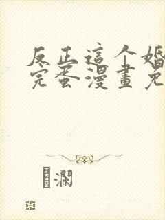 反正这个婚也要完蛋漫画免费阅读