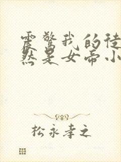 震惊我的徒弟居然是女帝小说全文阅读