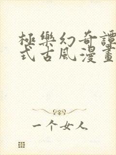 极乐幻奇谭下拉式古风漫画