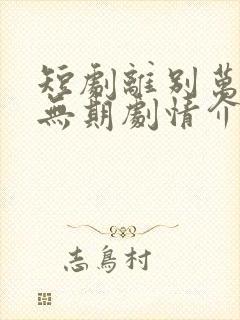 短剧离别万里遥无期剧情介绍