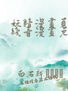 妖精漫画页面在线看漫画免费弹窗