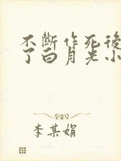 不断作死后我成了白月光小说全集