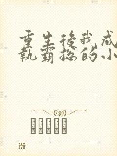 重生后我成了偏执霸总的小祖宗