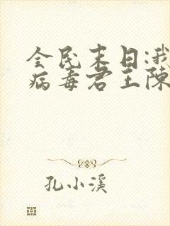 全民末日:我,病毒君王陈白小说目录